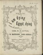 I am dying, Egypt, dying, Or, Anthony and Cleopatra. Words by Gen. W.H. Lytle, Music by W. Maynard. Carl Siedle. To Miss Binnie Snyder, Springfield, Ohio.